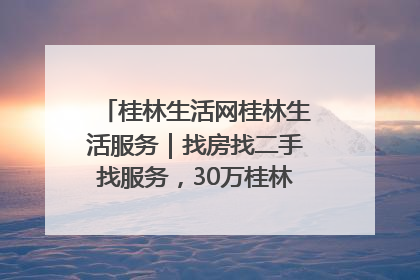 桂林生活网桂林生活服务｜找房找二手找服务，30万桂林人都在用！