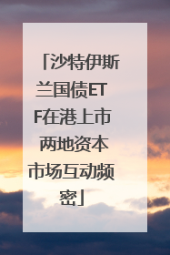 沙特伊斯兰国债ETF在港上市 两地资本市场互动频密