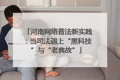 河南网络普法新实践：当司法遇上“黑科技”与“老典故”