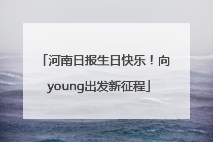 河南日报生日快乐！向young出发新征程