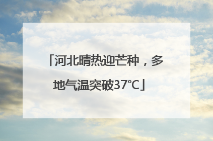 河北晴热迎芒种，多地气温突破37℃