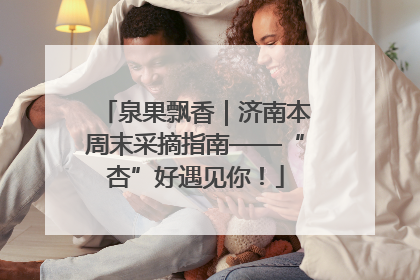 泉果飘香｜济南本周末采摘指南——“杏”好遇见你！