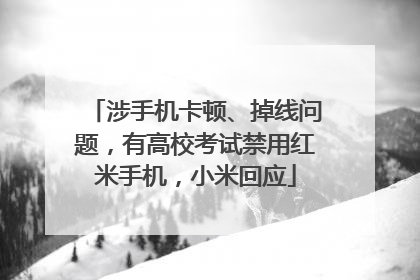 涉手机卡顿、掉线问题，有高校考试禁用红米手机，小米回应