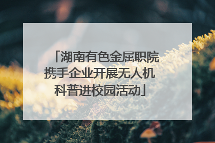 湖南有色金属职院携手企业开展无人机科普进校园活动