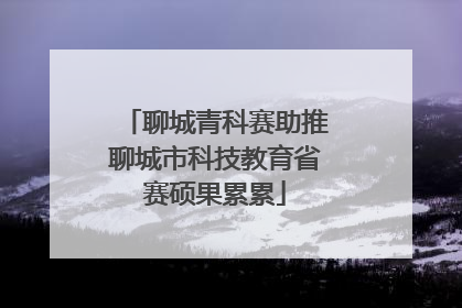 聊城青科赛助推聊城市科技教育省赛硕果累累