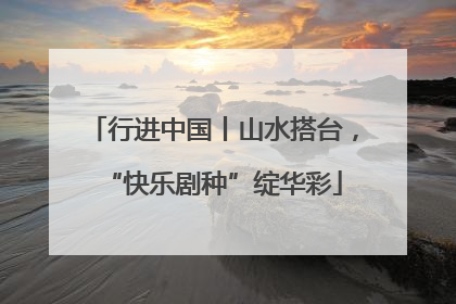 行进中国丨山水搭台，“快乐剧种”绽华彩