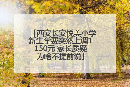 西安长安悦美小学新生学费突然上调1150元 家长质疑为啥不提前说