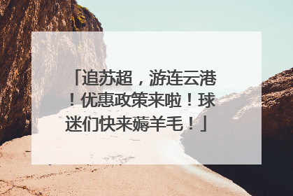 追苏超，游连云港！优惠政策来啦！球迷们快来薅羊毛！