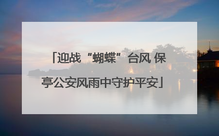 迎战“蝴蝶”台风 保亭公安风雨中守护平安