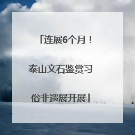 连展6个月！泰山文石鉴赏习俗非遗展开展
