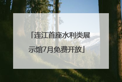 连江首座水利类展示馆7月免费开放