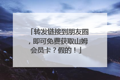 转发链接到朋友圈，即可免费获取山姆会员卡？假的！