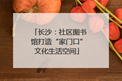 长沙：社区图书馆打造“家门口”文化生活空间