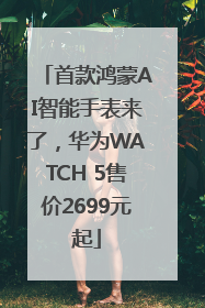 首款鸿蒙AI智能手表来了，华为WATCH 5售价2699元起