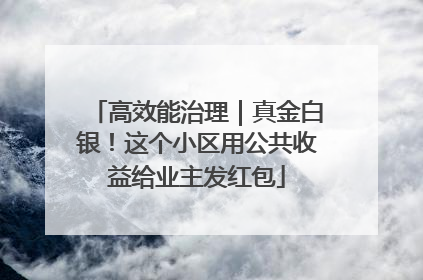高效能治理｜真金白银！这个小区用公共收益给业主发红包