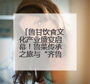 鲁甘饮食文化产业盛宴启幕！鲁菜传承之旅与“齐鲁粮油”推介会兰州共襄盛举
