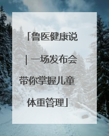 鲁医健康说｜一场发布会带你掌握儿童体重管理