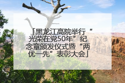 黑龙江高院举行“光荣在党50年”纪念章颁发仪式暨“两优一先”表彰大会