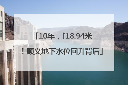10年，↑18.94米！顺义地下水位回升背后