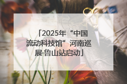 2025年“中国流动科技馆”河南巡展·鲁山站启动