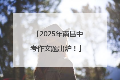 2025年南昌中考作文题出炉！