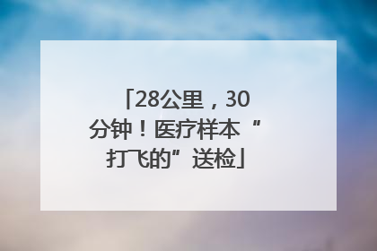 28公里，30分钟！医疗样本“打飞的”送检