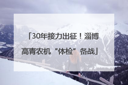 30年接力出征！淄博高青农机“体检”备战