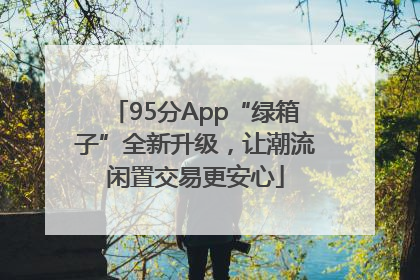 95分App“绿箱子”全新升级，让潮流闲置交易更安心