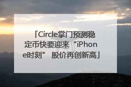 Circle掌门预测稳定币快要迎来“iPhone时刻” 股价再创新高